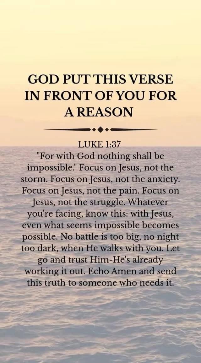 GOD PUT THIS VERSE IN FRONT OF YOU FOR A REASON. LUKE 1:37 
