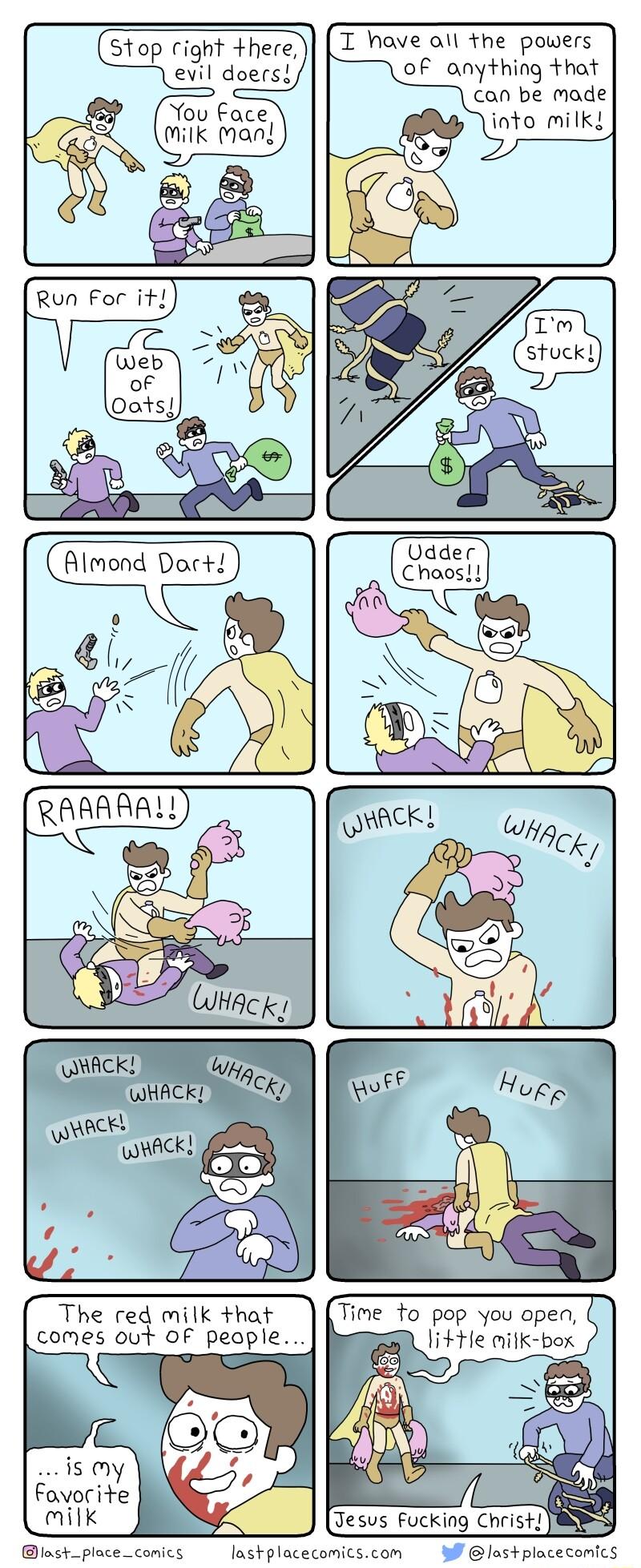 Stop right there Z_Nave all the powers ewil doers oF anything thot can be made ou face Milk Man The red milk hat comes out OF peaple Time to pop you open R li1le mitk box L is oy Favorite milk placecomics _laskplacecomicscom W lastplaceconics