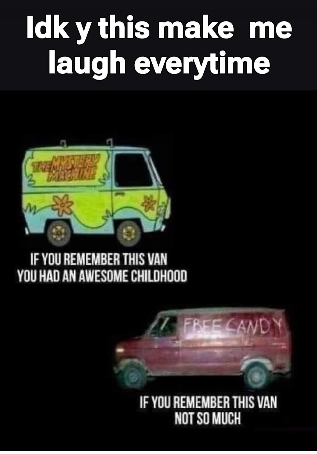 Idk y this make me laugh everytime THE MYSTERY MACHINE IF YOU REMEMBER THIS VAN YOU HAD AN AWESOME CHILDHOOD FREE CANDY IF YOU REMEMBER THIS VAN NOT SO MUCH