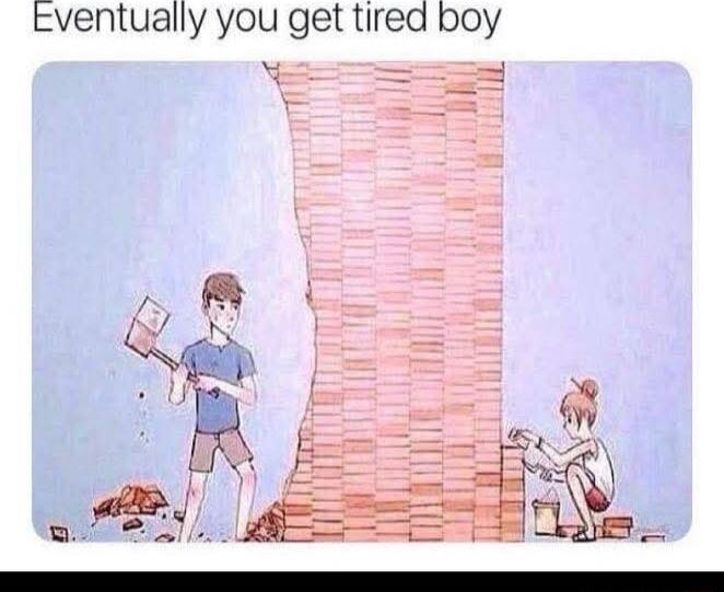 Eventually you get tired boy