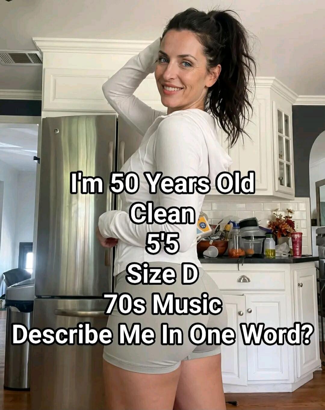 I'm 50 Years Old Clean 5'5 Size D 70s Music Describe Me In One Word?