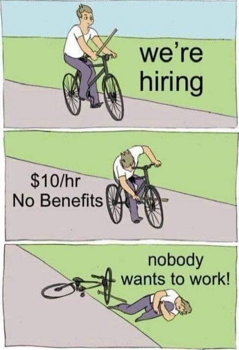 we're hiring
$10/hr
No Benefits
nobody wants to work!