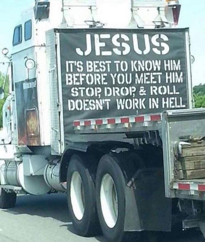 JESUS IT'S BEST TO KNOW HIM BEFORE YOU MEET HIM STOP, DROP, & ROLL DOESN'T WORK IN HELL