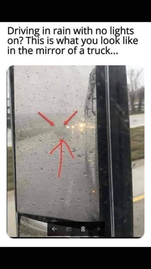 Driving in rain with no lights on This is what you look like in the mirror of a truck