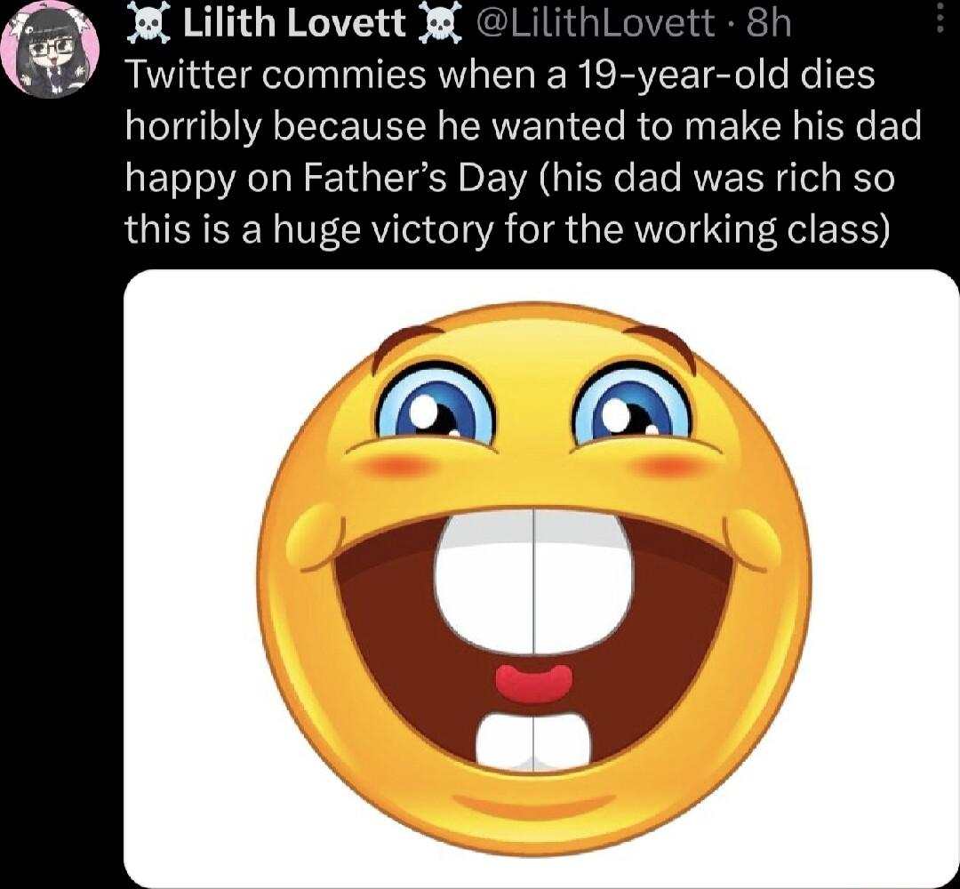 X Lilith Lovett B Twitter commies when a 19 year old dies horribly because he wanted to make his dad happy on Fathers Day his dad was rich so LG EE R T CA A IR IR N R EED