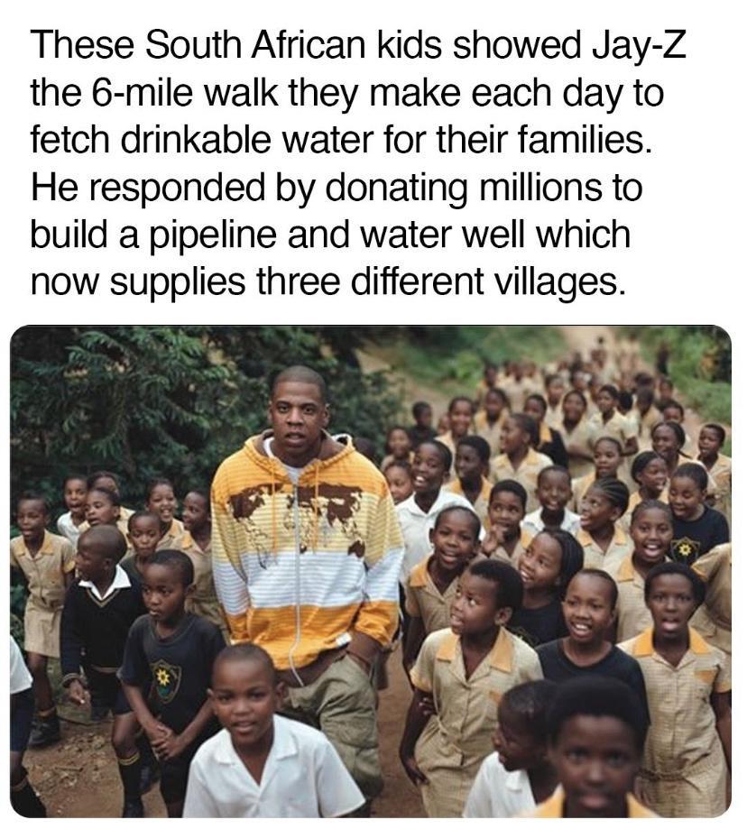 These South African kids showed Jay Z the 6 mile walk they make each day to fetch drinkable water for their families He responded by donating millions to build a pipeline and water well which now supplies three different villages