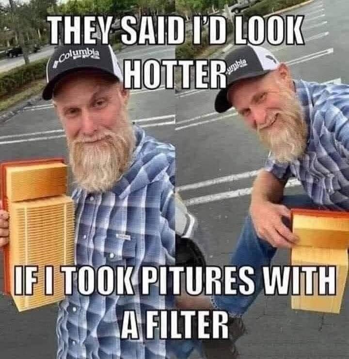 THEY SAID I'D LOOK HOTTER IF I TOOK PICTURES WITH A FILTER