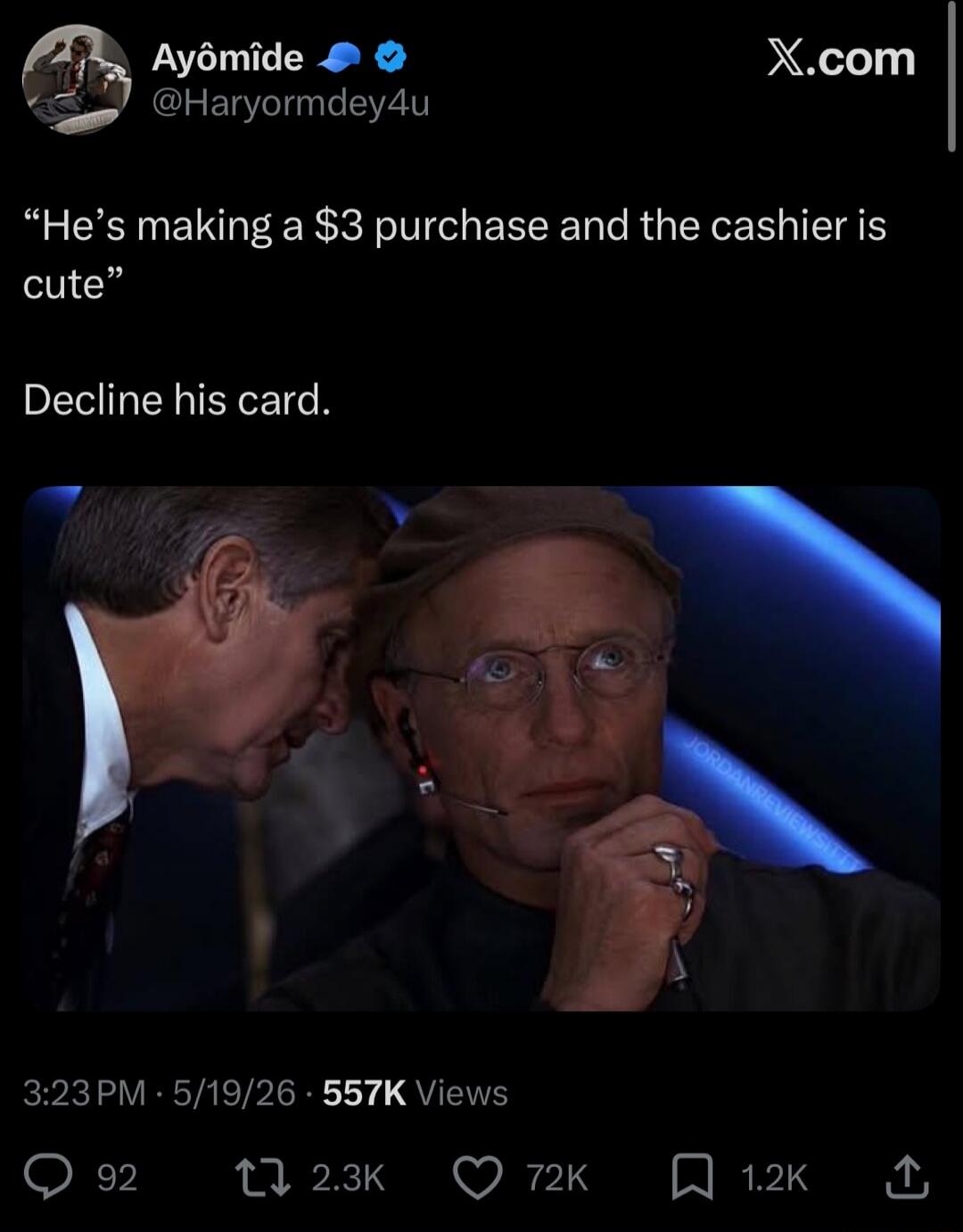 He's making a $3 purchase and the cashier is cute. Decline his card.
