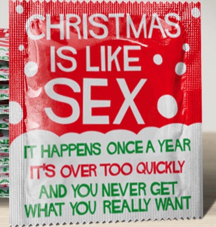 CHRISTMAS IS LIKE SEX IT HAPPENS ONCE A YEAR IT'S OVER TOO QUICKLY AND YOU NEVER GET WHAT YOU REALLY WANT