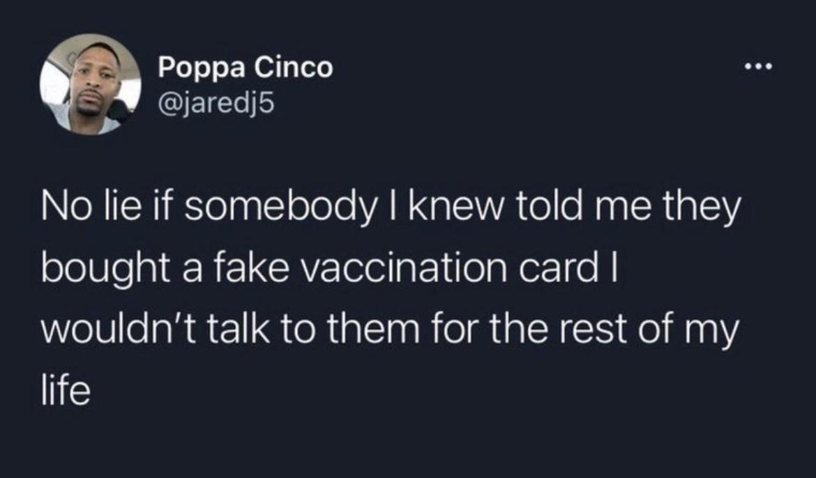 Poppa Cinco z QIEICEIE No lie if somebody knew told me they bought a fake vaccination card Welllleanacl QleRialsnaR eI R al ACR Ko M0 life