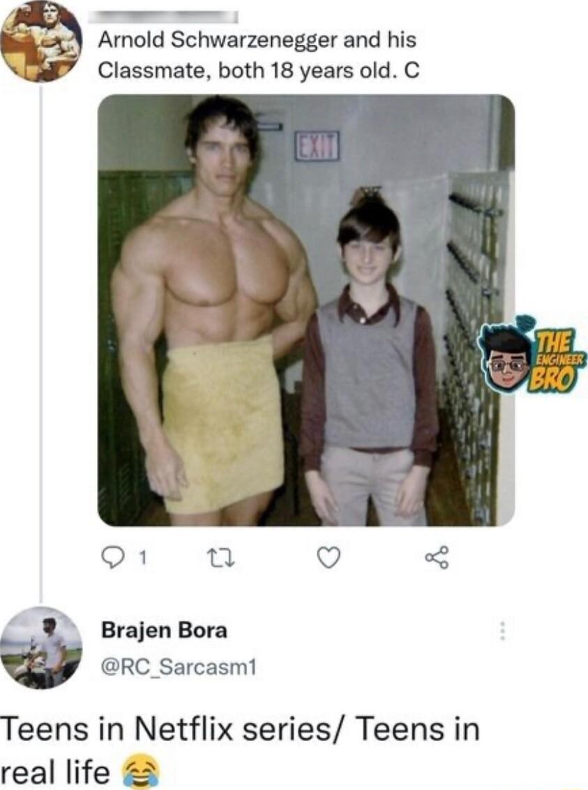 Arnold Schwarzenegger and his Classmate both 18 years old C Q1 L Q Brajen Bora RC_Sarcasm1 Teens in Netflix series Teens in real life