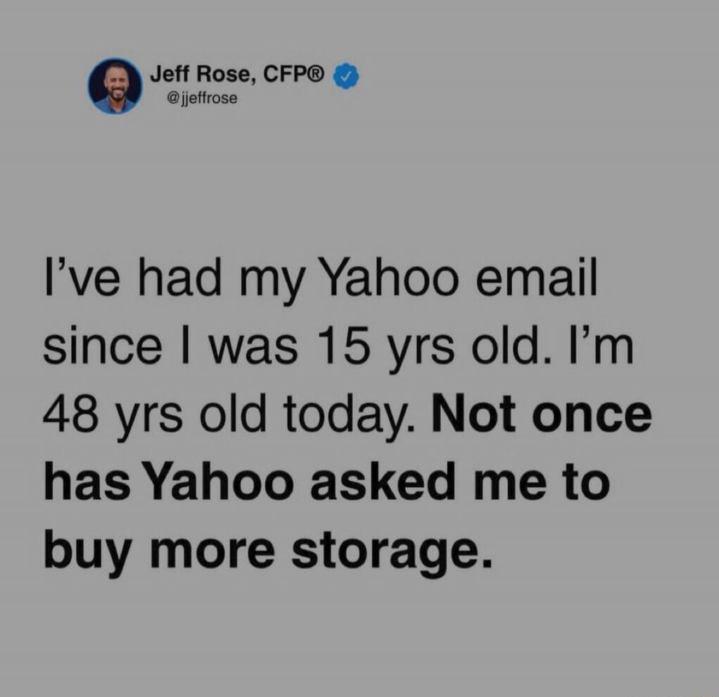 I've had my Yahoo email since I was 15 yrs old. I'm 48 yrs old today. Not once has Yahoo asked me to buy more storage.