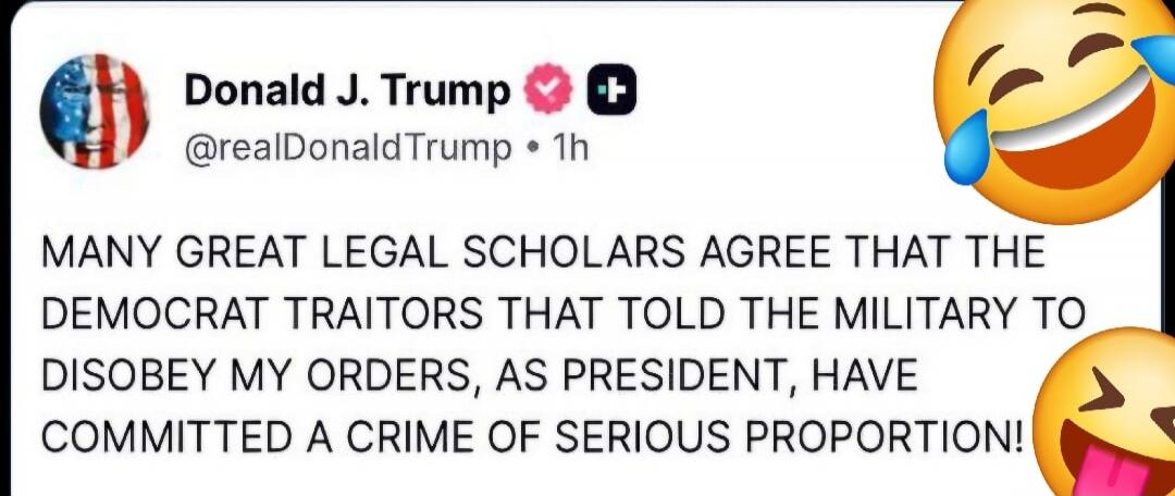 MANY GREAT LEGAL SCHOLARS AGREE THAT THE DEMOCRAT TRAITORS TOLD THE MILITARY TO DISOBEY MY ORDERS, AS PRESIDENT, HAVE COMMITTED A CRIME OF SERIOUS PROPORTION!
