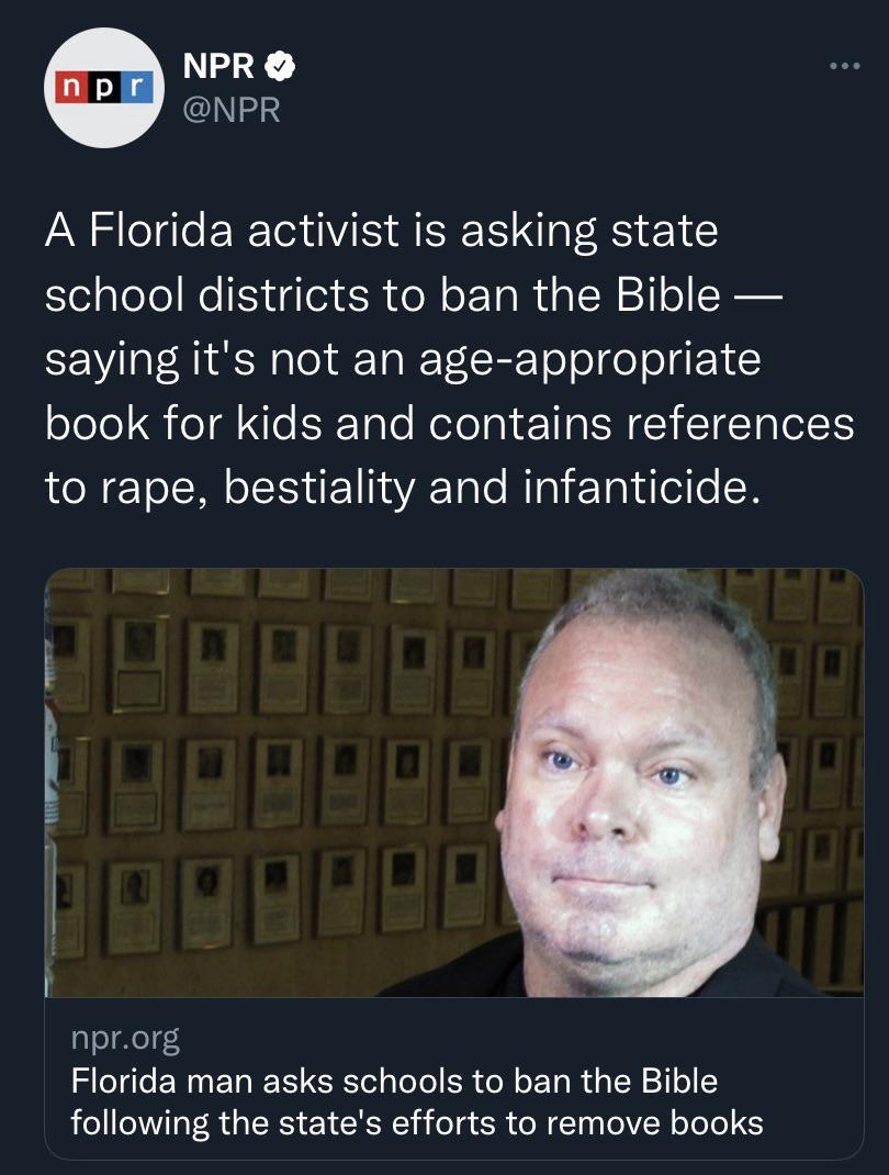 NPR NPR A Florida activist is asking state school districts to ban the Bible saying its not an age appropriate book for kids and contains references N ETo M TS 1aATale Mg ETal e el e N nprorg Florida man asks schools to ban the Bible following the states efforts to remove books