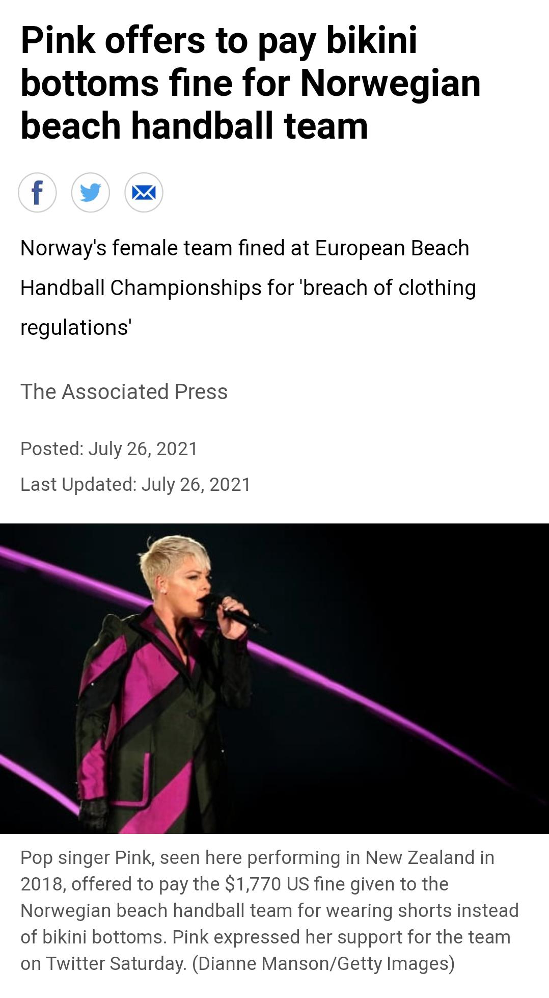 Pink offers to pay bikini bottoms fine for Norwegian beach handball team f Norways female team fined at European Beach Handball Championships for breach of clothing regulations The Associated Press Posted July 26 2021 Last Updated July 26 2021 Pop singer Pink seen here performing in New Zealand in 2018 offered to pay the 1770 US fine given to the Norwegian beach handball team for wearing shorts in