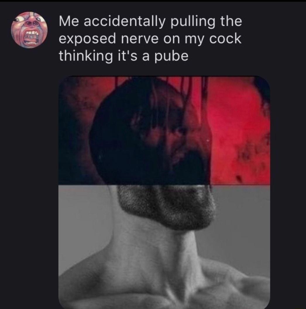 Me accidentally pulling the exposed nerve on my cock thinking its a pube