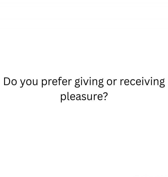 Do you prefer giving or receiving pleasure?