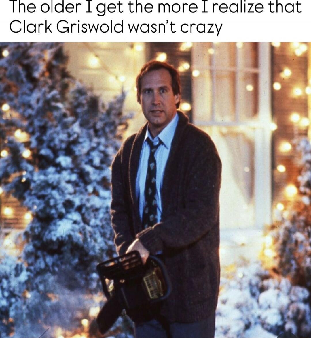 The older I get the more I realize that Clark Griswold wasn’t crazy