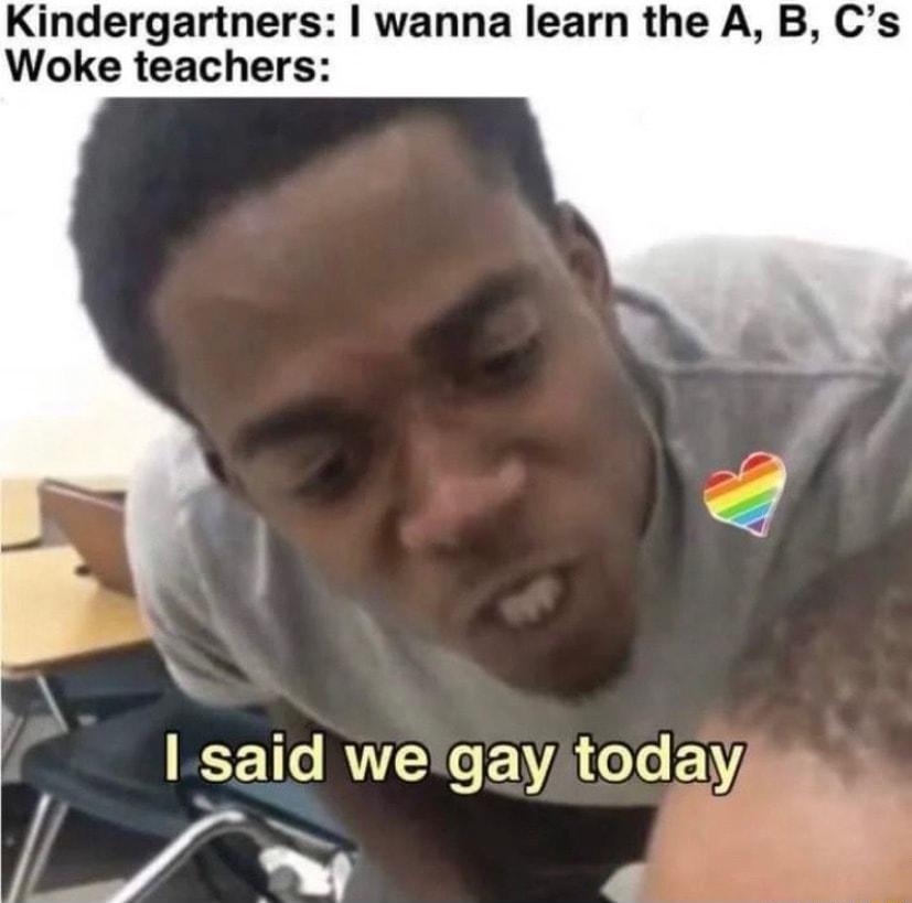 Kindergartners wanna learn the A B Cs Woke teachers RCE 110 RS VA o e 1Y _9 a