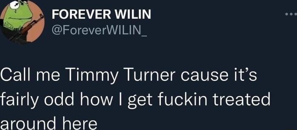 FOREVER WILIN P croreverniLin_ Call me Timmy Turner cause its YA Lo o ooV A F5Y 0ol g RiF1eYo around here