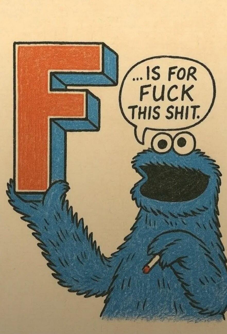 F ... IS FOR FUCK THIS SHIT.
