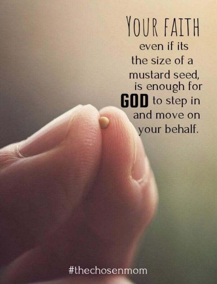 YOUR FAITH even if its the size of a mustard seed, is enough for GOD to step in and move on your behalf. #thechosenmom