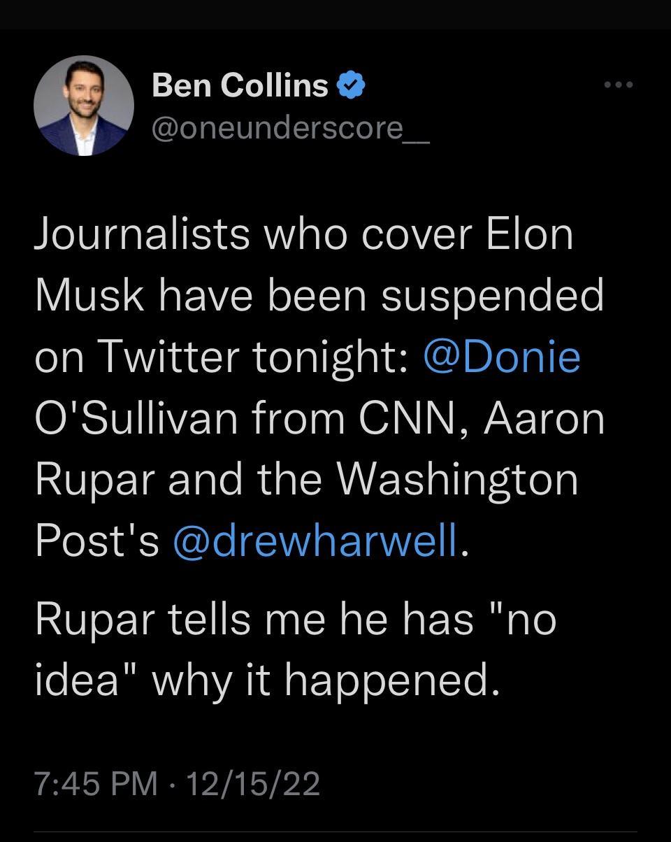 Ben Collins oneunderscore__ Journalists who cover Elon Musk have been suspended on Twitter tonight Donie ORI TaRigeln NN N WETdo T XU eTg Tale R CAUE s TTpFeadoly Posts drewharwell Rupar tells me he has no e SRR VRIS aFTololTolTo 745 PM 121522