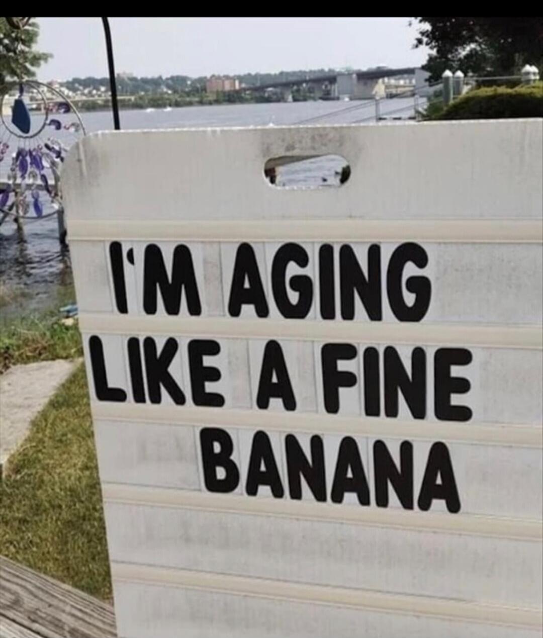 I'M AGING LIKE A FINE BANANA