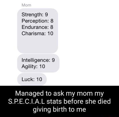 Strength 9 Perception 8 Endurance 8 Charisma 10 Intelligence 9 Agility 10 Luck 10 Managed to ask my mom my SR NN W 1 3 o3 o Ry NG e giving birth to me