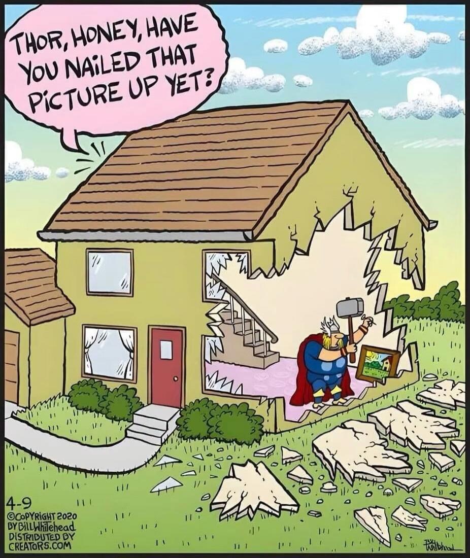 THOR, HONEY, HAVE YOU NAILED THAT PICTURE UP YET?