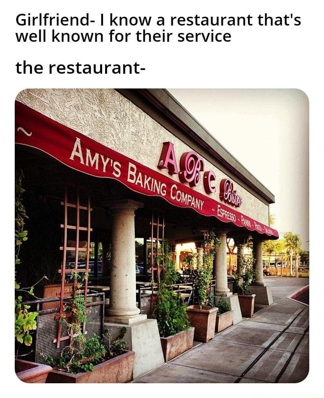 Girlfriend know a restaurant thats well known for their service the restaurant