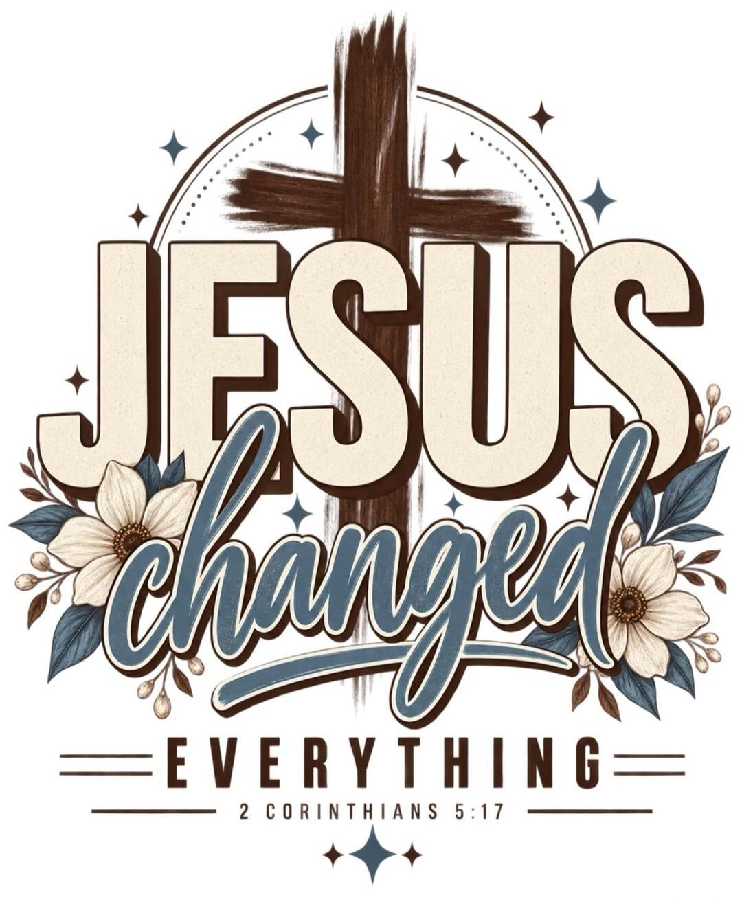 JESUS changed EVERYTHING 2 CORINTHIANS 5:17