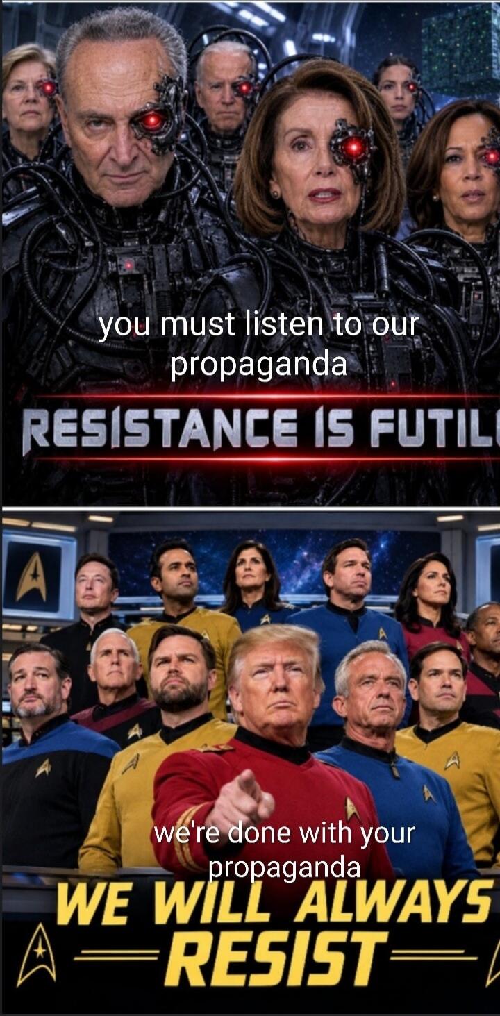 you must listen to our propaganda RESISTANCE IS FUTILE we're done with your propaganda WE WILL ALWAYS RESIST