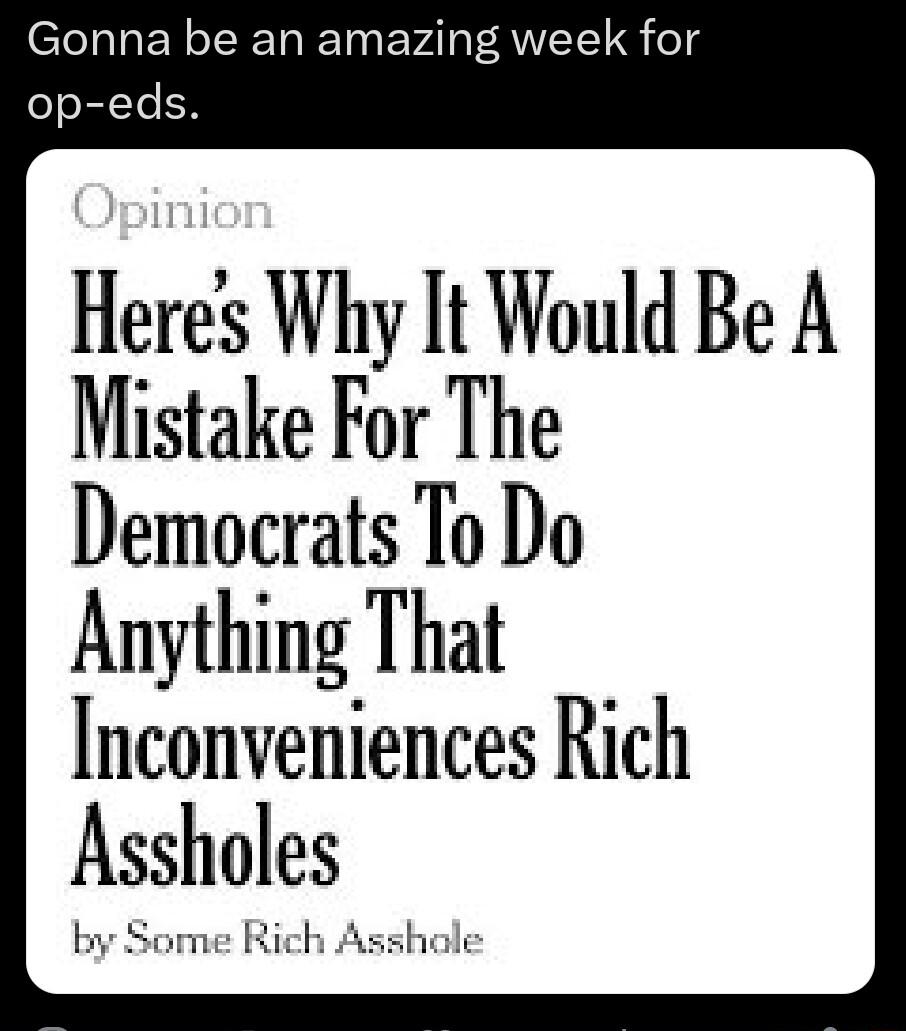 T TaT N o TR To REToy E VAT FEANVTYEY G o op eds Heres Why It Would Be A Mistake For The Democrats To Do Anything That Inconveniences Rich Assholes by Some Rick ne Rich Asshale