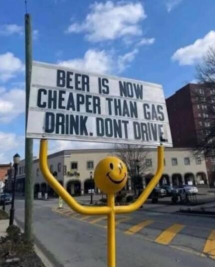 BEER IS NOW CHEAPER THAN GAS. DRINK. DONT DRIVE