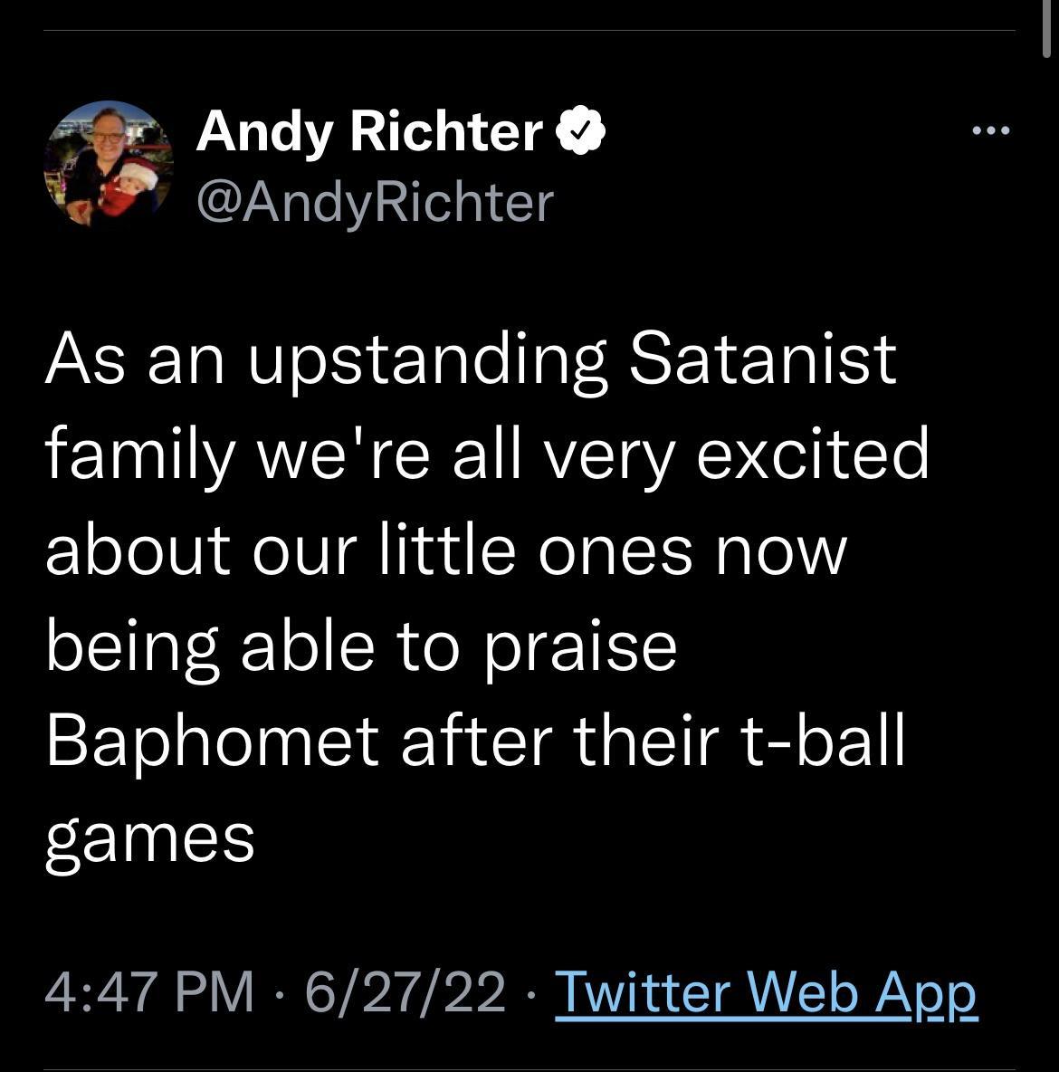 Andy Richter AndyRichter As an upstanding Satanist I IAN G R Aot Yol about our little ones now being able to praise Baphomet after their t ball games 447 PM 62722 Twitter Web App