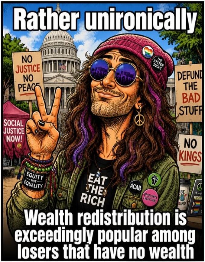 Rather unironically Wealth redistribution is exceedingly popular among losers that have no wealth. Signs visible: NO JUSTICE NO PEACE, SOCIAL JUSTICE NOW!, DEFUND THE BAD STUFF, NO KINGS, EQUITY NOT EQUALITY. Shirt says EAT THE RICH. Pins say THE SYSTEM SUCKS, ACAB, DECOLONIZE EVERYTHING. Other items say BE KIND, RESIST.