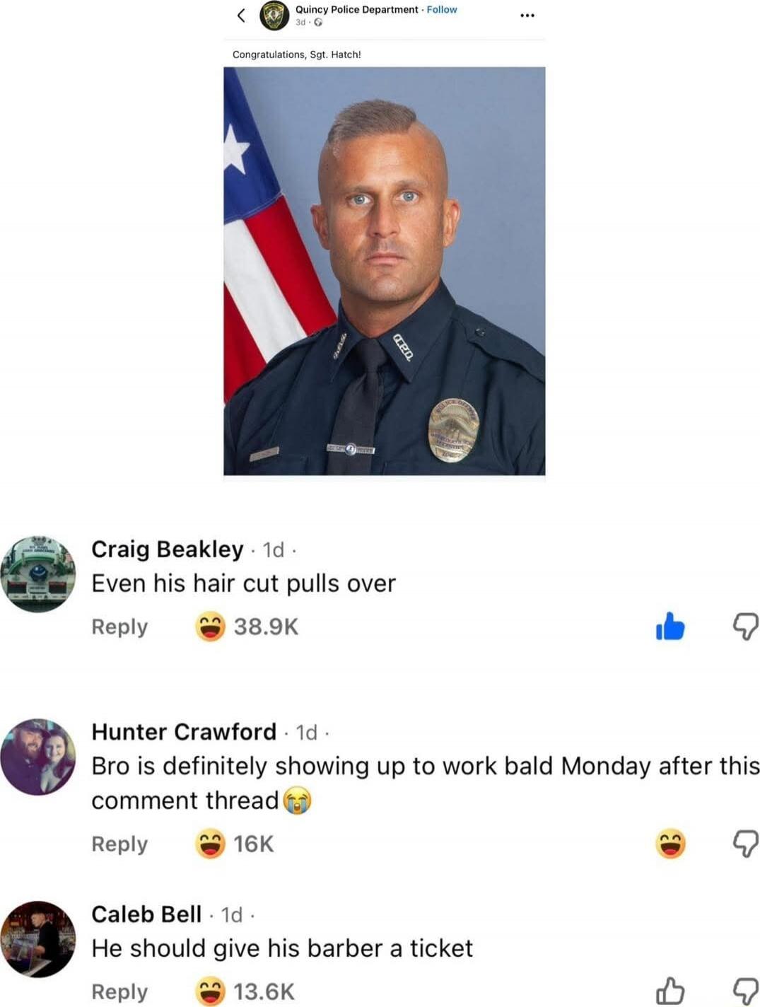Congratulations, Sgt. Hatle

Craig Beakley - Even his hair cut pulls over 😍
Hunter Crawford - Bro is definitely showing up to work bald Monday after this comment thread 😭😂
Caleb Bell - He should give his barber a ticket 😂