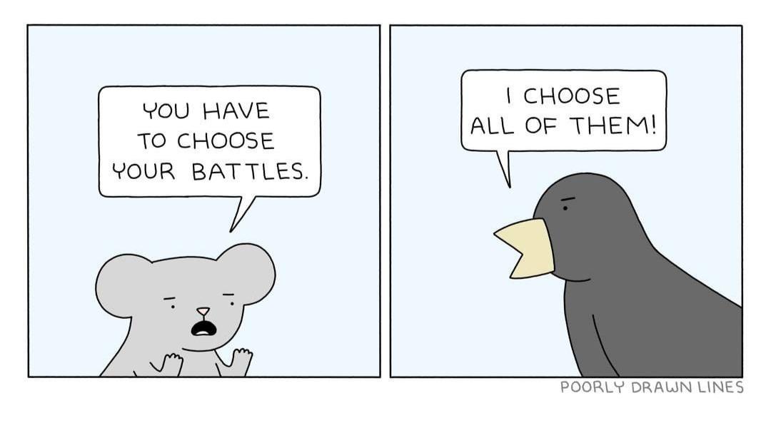 You HAVE TO CHOOSE YOUR BATTLES CHOOSE ALL OF THEM POORLY DRAWN LINES