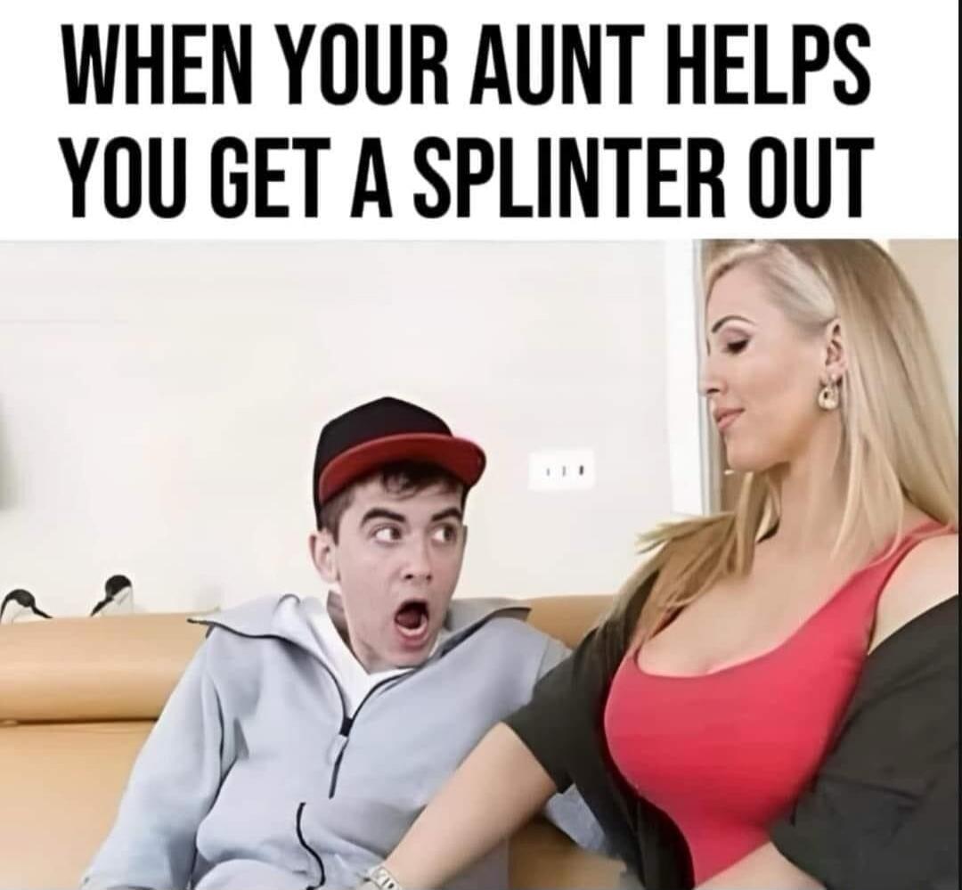WHEN YOUR AUNT HELPS YOU GET A SPLINTER OUT