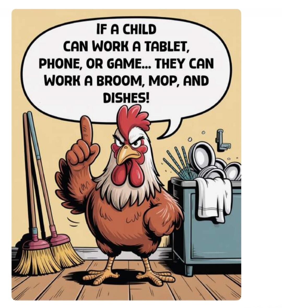 IF A CHILD CAN WORK A TABLET, PHONE, OR GAME... THEY CAN WORK A BROOM, MOP, AND DISHES!