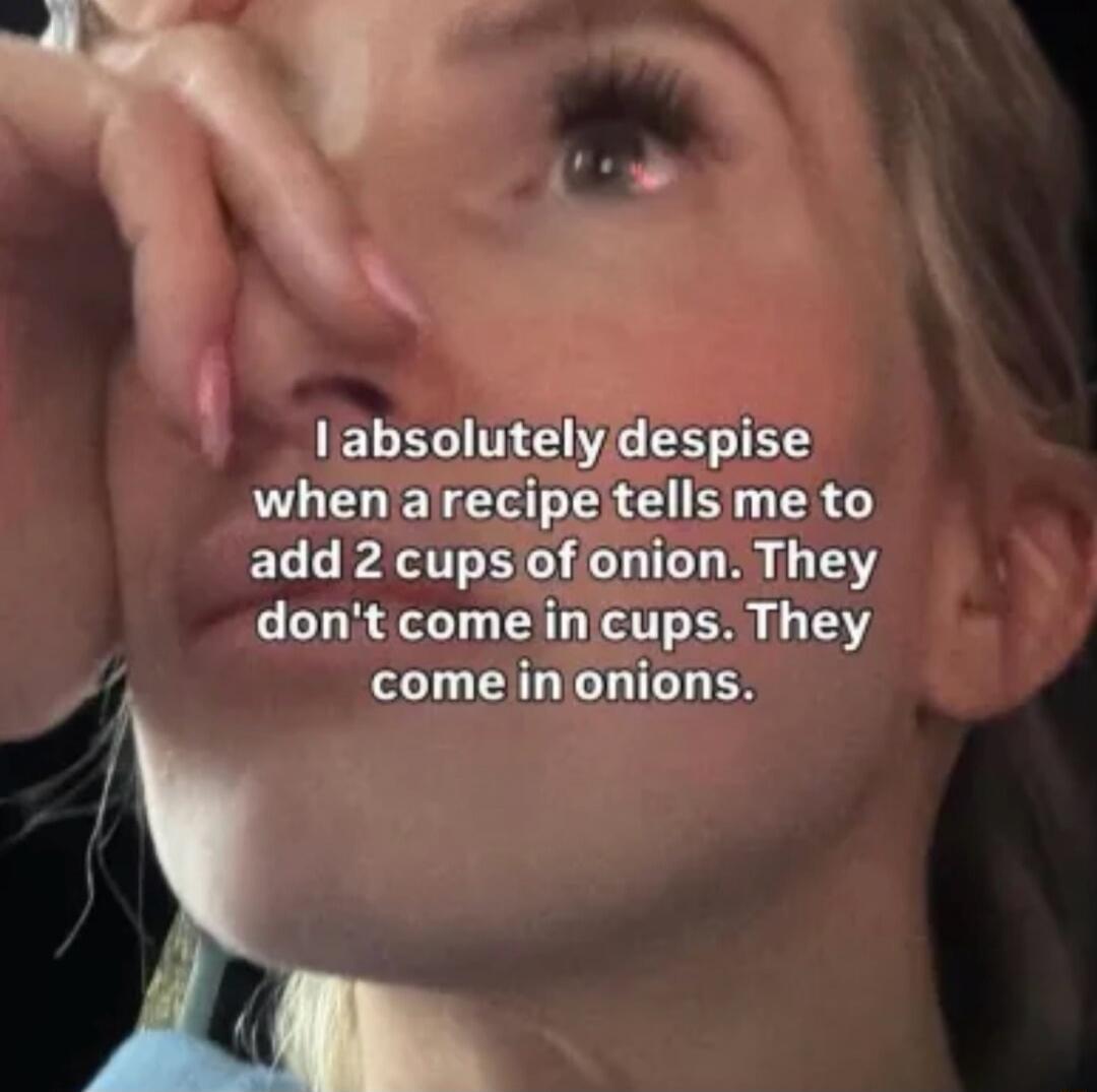 I absolutely despise when a recipe tells me to add 2 cups of onion. They don't come in cups. They come in onions.