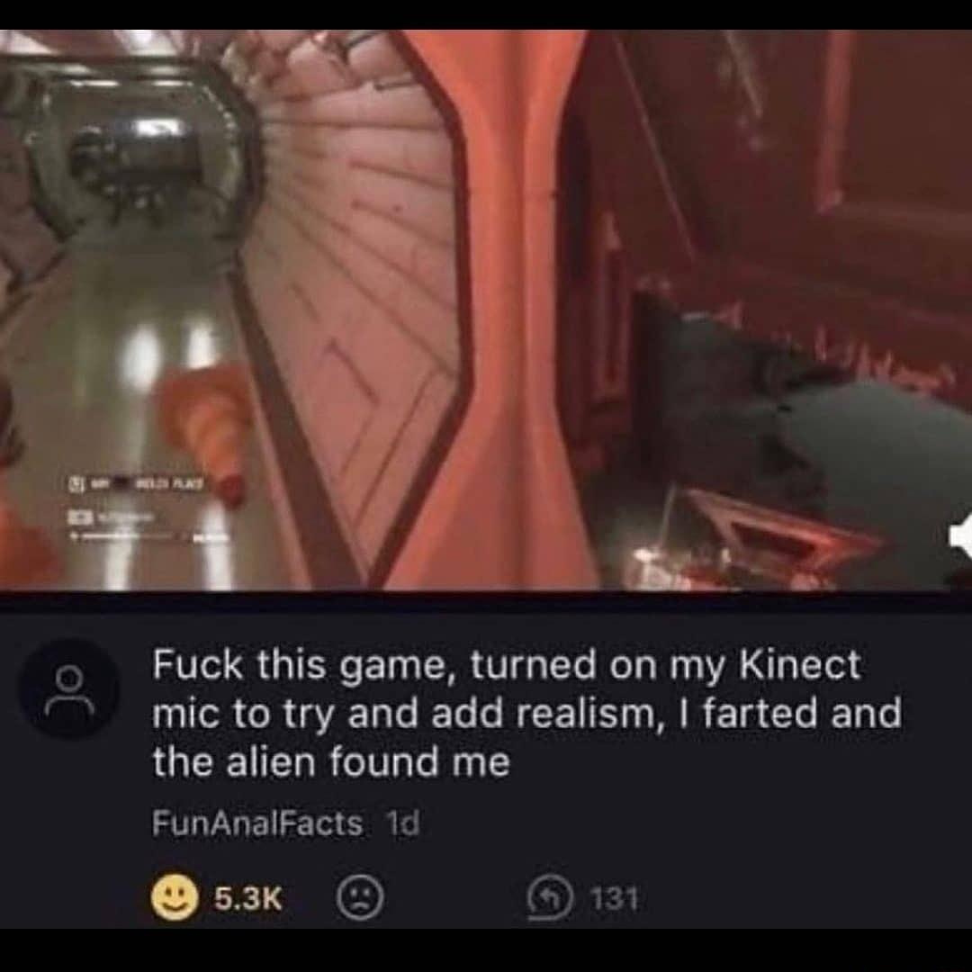 Fuck this game turned on my Kinect N IoR R A le ITe e REENTT MR 18 Clo T Lo the alien found me FunAnalFacts 1d sk O OREY