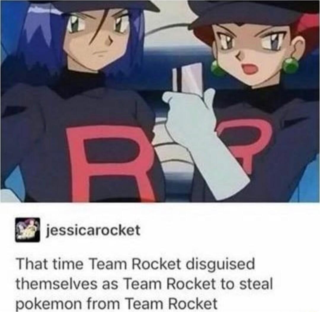 jessicarocket That time Team Rocket disguised themselves as Team Rocket to steal pokemon from Team Rocket