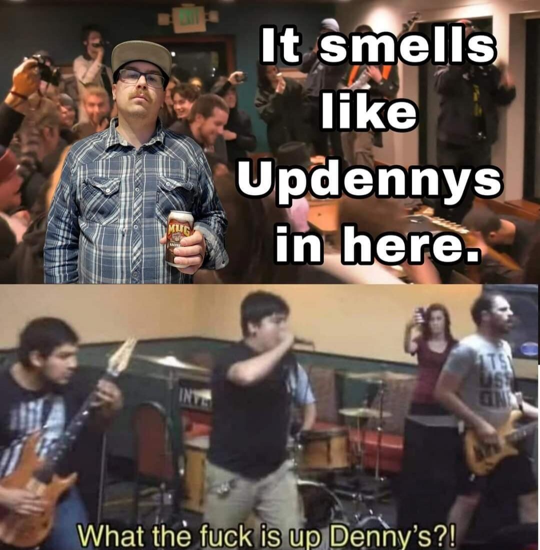 It smells like Updenny's in here. What the fuck is up Denny's?!