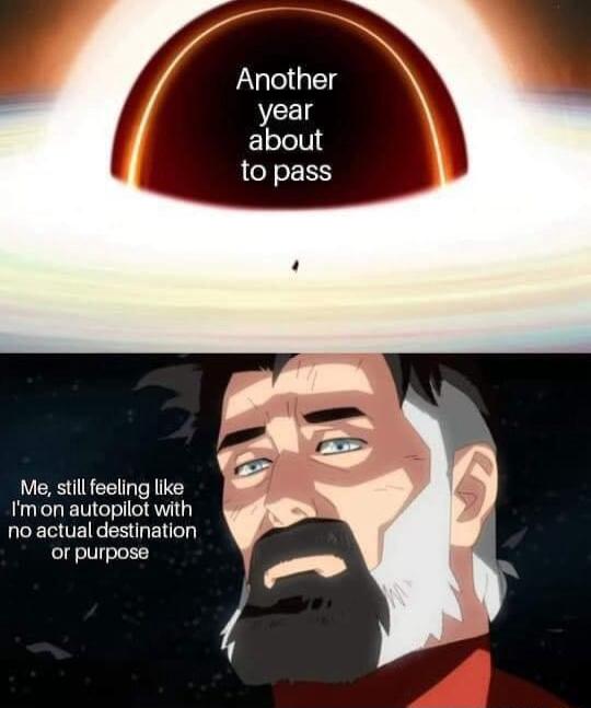 Another year ELelellig to pass Me stilfeeling like Imon autopilot with no actual destination or purpose