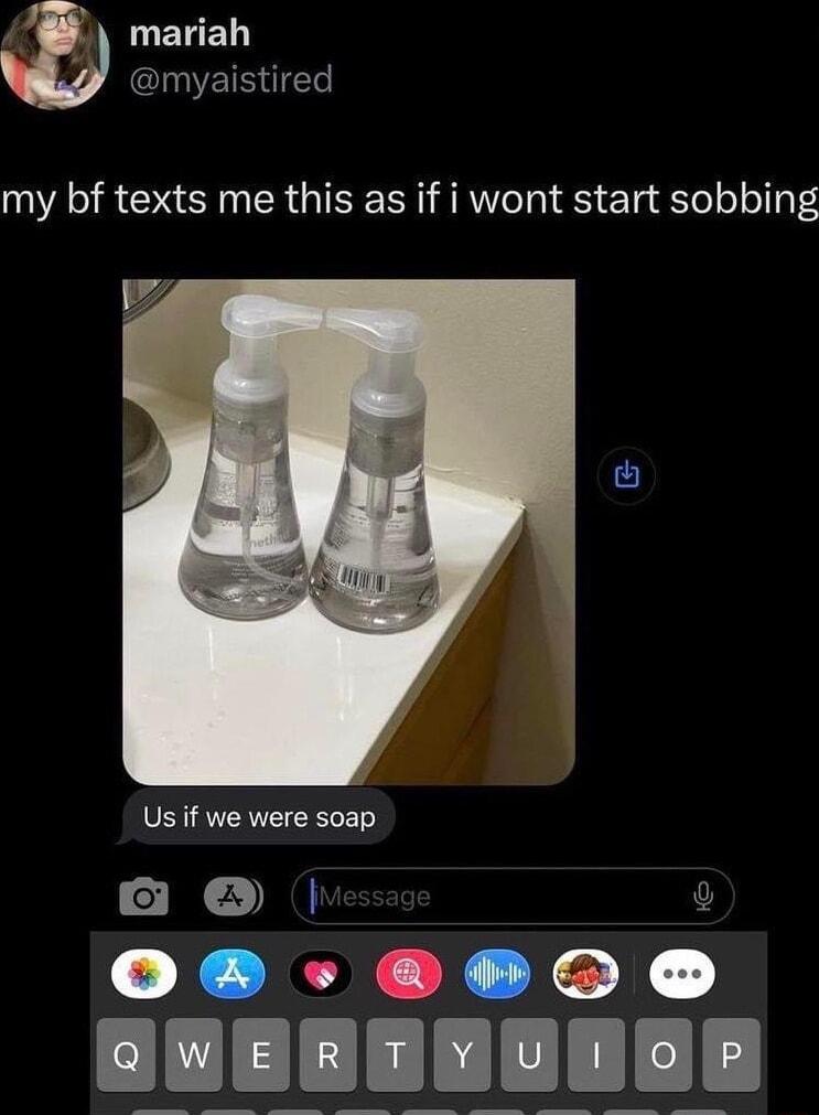 mariah LyET T my bf texts me this as if i wont start sobbing Us if we were soap 6o i 0O PO ERERREEAER