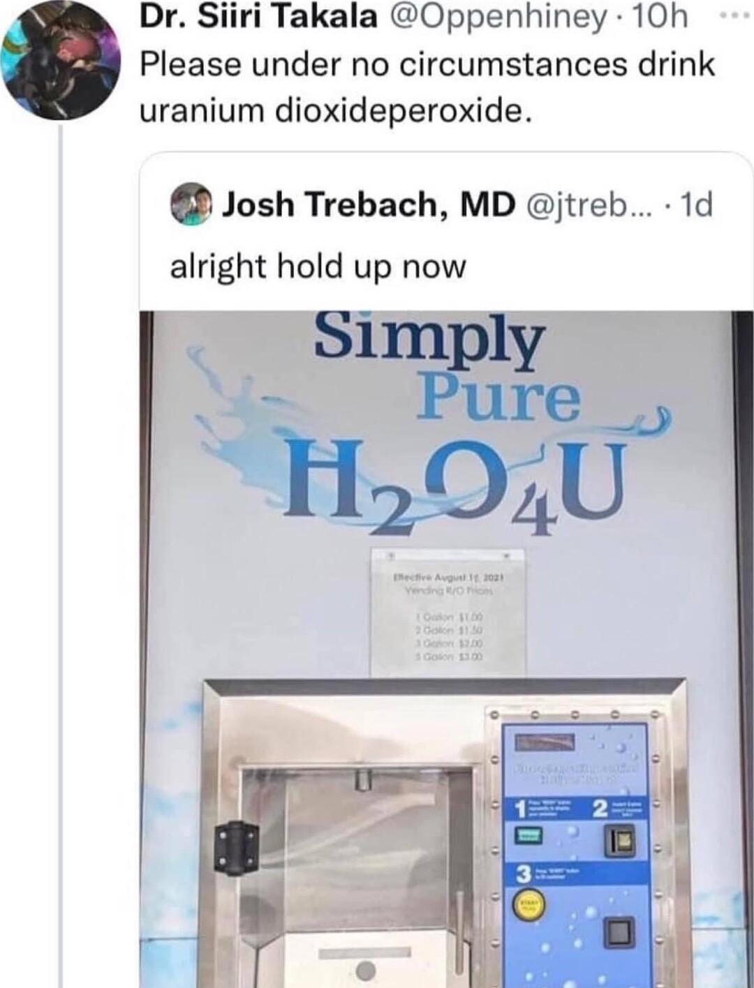Dr Siiri Takala Oppenhiney 10h Please under no circumstances drink uranium dioxideperoxide Josh Trebach MD ijtreb 1d alright hold up now