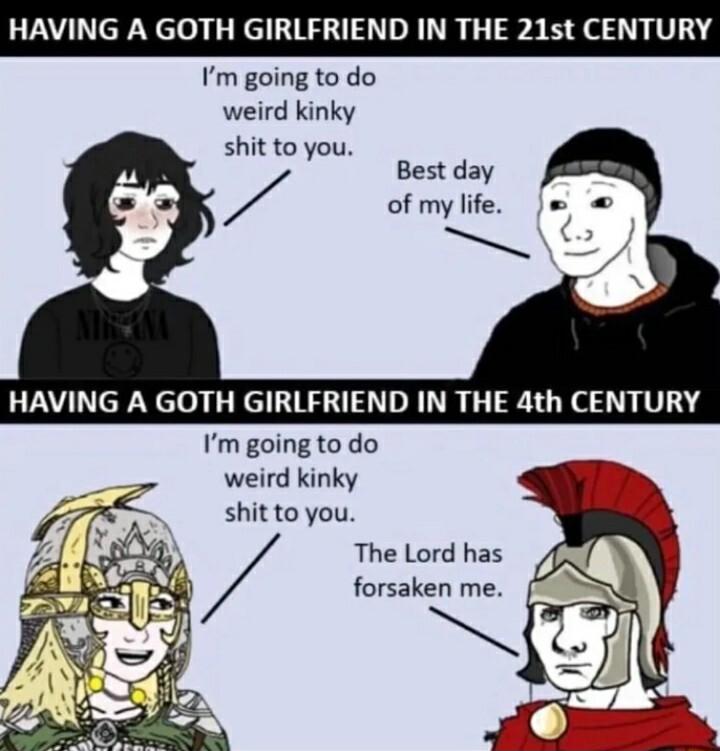 HAVING A GOTH GIRLFRIEND IN THE 21st CENTURY Im going to do weird kinky shit to you Best day of my life Im going to do weird kinky shit to you The Lord has forsaken me