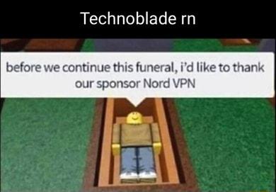 Technoblade rn before we continue this funeral id like to thank our sponsor Nord VPN